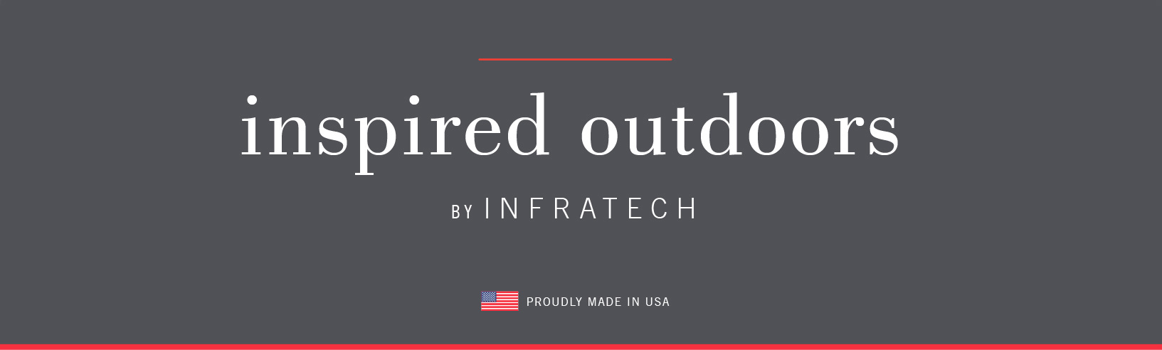 Inspired Outdoors by Infratech | Proudly made in USA